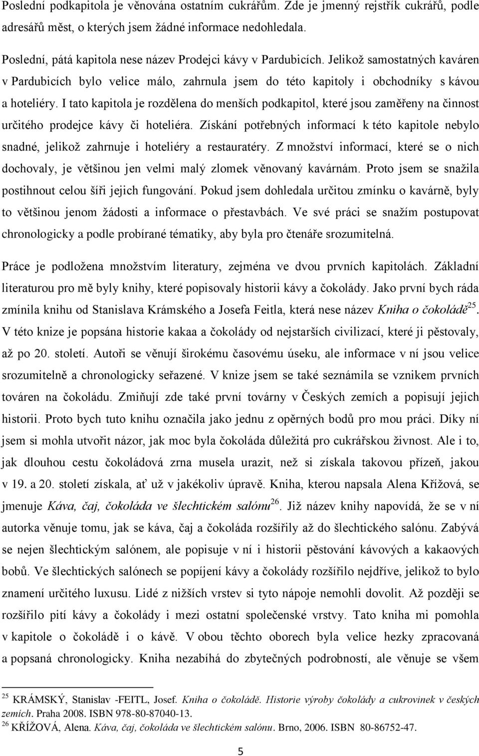 I tato kapitola je rozdělena do menších podkapitol, které jsou zaměřeny na činnost určitého prodejce kávy či hoteliéra.