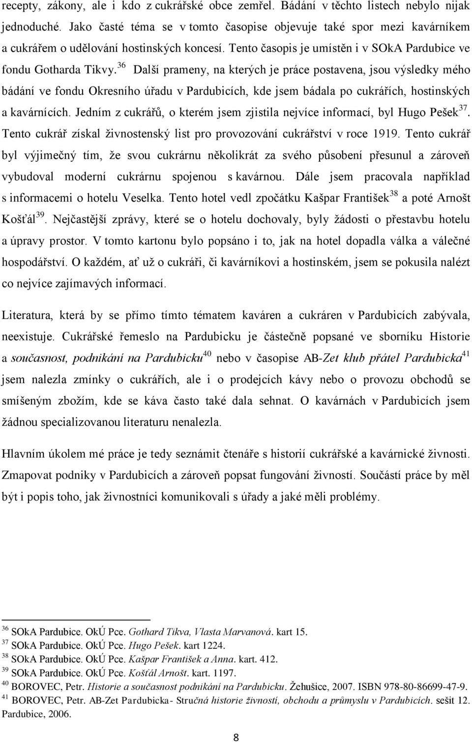 36 Další prameny, na kterých je práce postavena, jsou výsledky mého bádání ve fondu Okresního úřadu v Pardubicích, kde jsem bádala po cukrářích, hostinských a kavárnících.