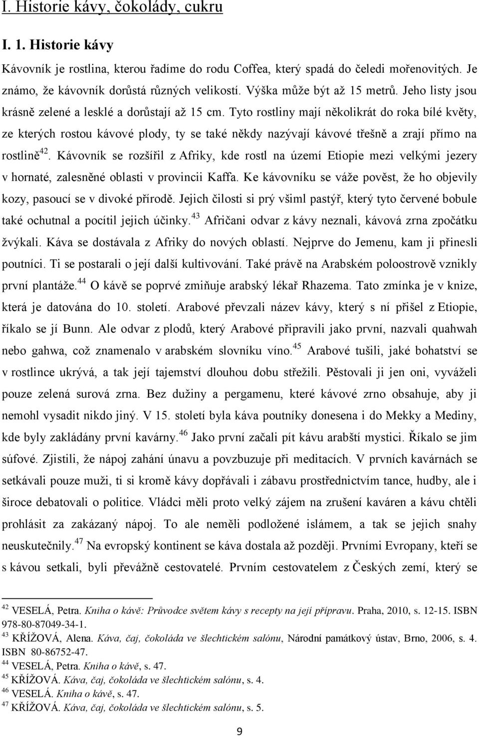 Tyto rostliny mají několikrát do roka bílé květy, ze kterých rostou kávové plody, ty se také někdy nazývají kávové třešně a zrají přímo na rostlině 42.