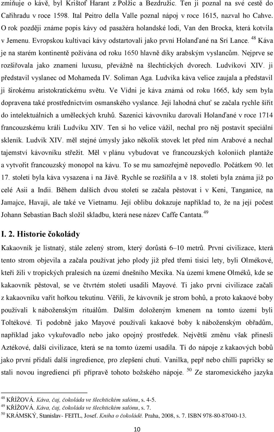 48 Káva je na starém kontinentě požívána od roku 1650 hlavně díky arabským vyslancům. Nejprve se rozšiřovala jako znamení luxusu, převážně na šlechtických dvorech. Ludvíkovi XIV.