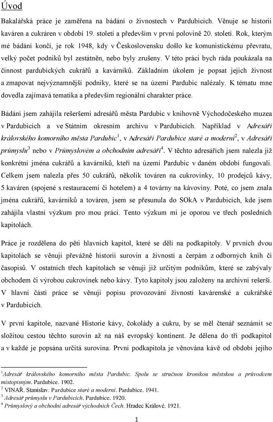 V této práci bych ráda poukázala na činnost pardubických cukrářů a kavárníků. Základním úkolem je popsat jejich živnost a zmapovat nejvýznamnější podniky, které se na území Pardubic nalézaly.