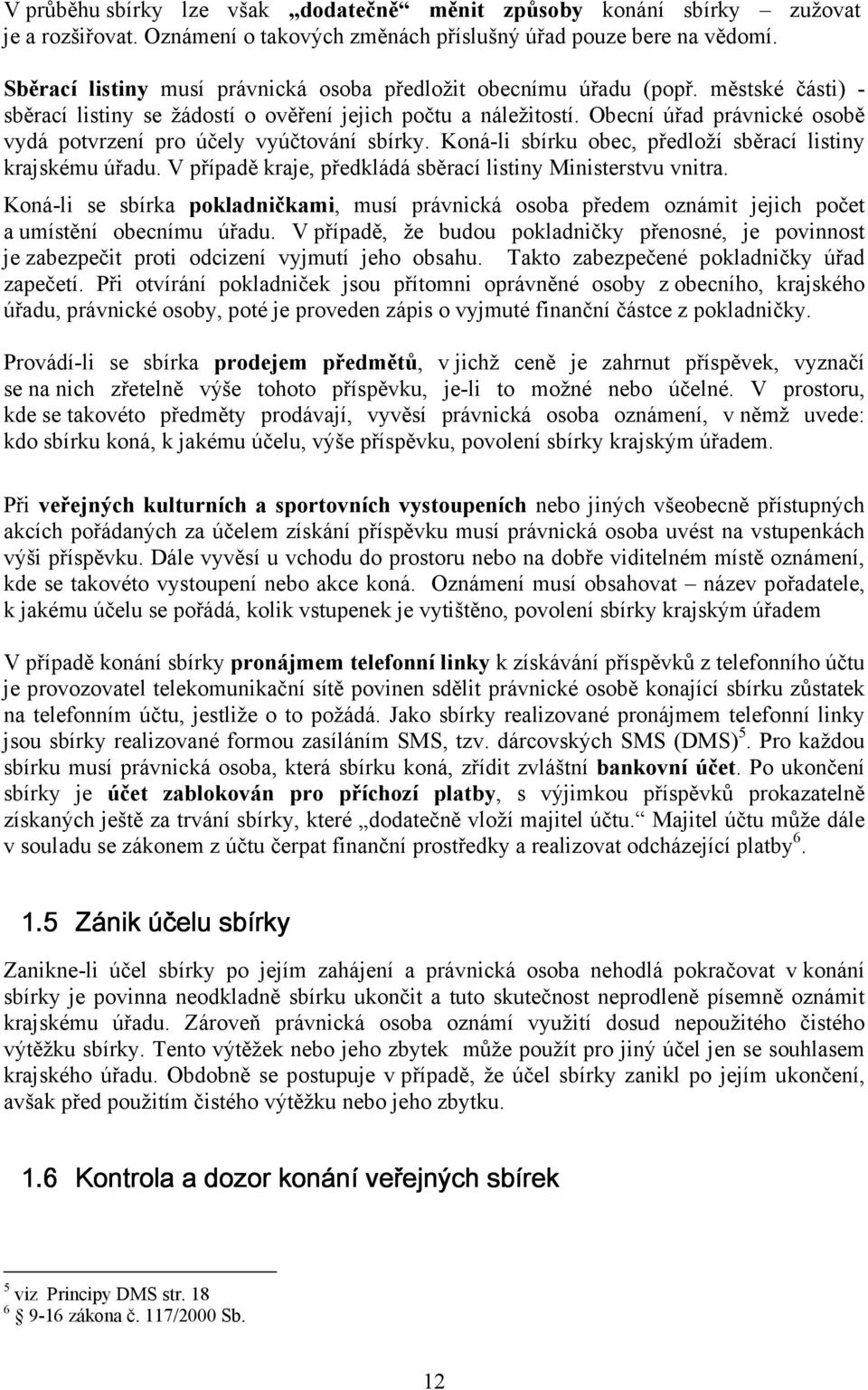 Obecní úřad právnické osobě vydá potvrzení pro účely vyúčtování sbírky. Koná-li sbírku obec, předloží sběrací listiny krajskému úřadu. V případě kraje, předkládá sběrací listiny Ministerstvu vnitra.