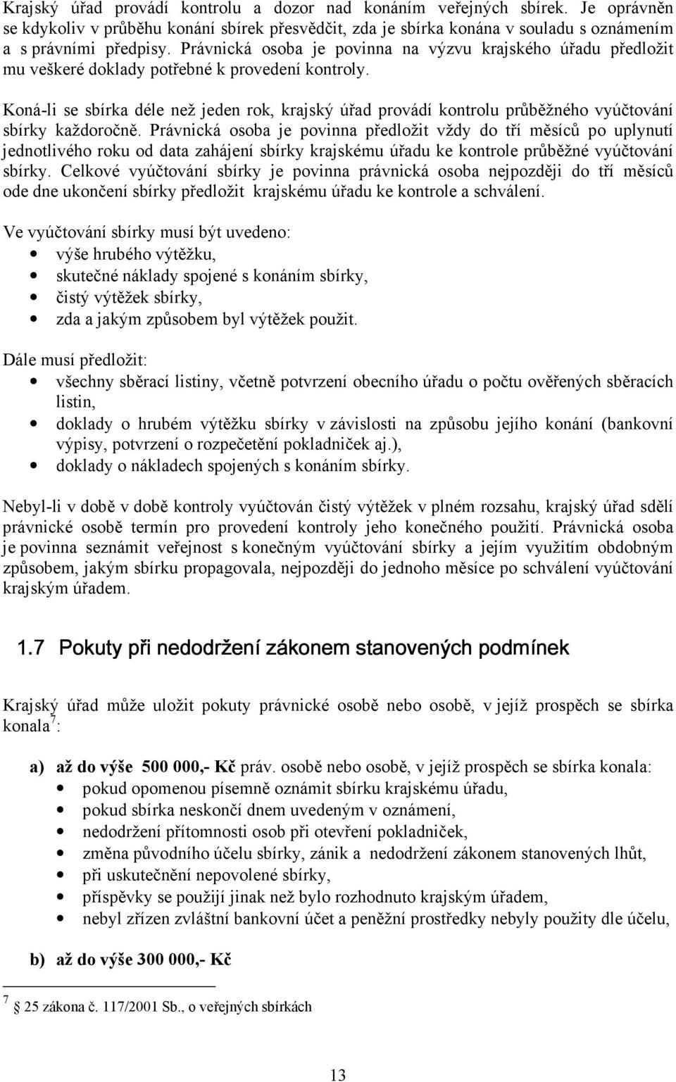 Koná-li se sbírka déle než jeden rok, krajský úřad provádí kontrolu průběžného vyúčtování sbírky každoročně.