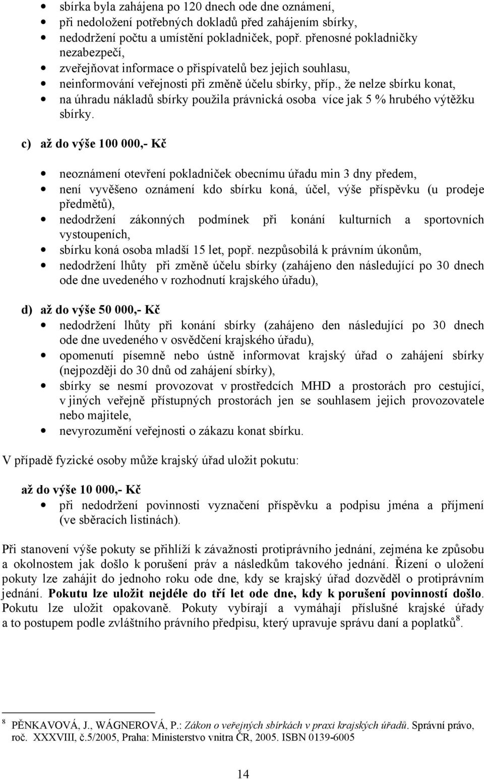 , že nelze sbírku konat, na úhradu nákladů sbírky použila právnická osoba více jak 5 % hrubého výtěžku sbírky.