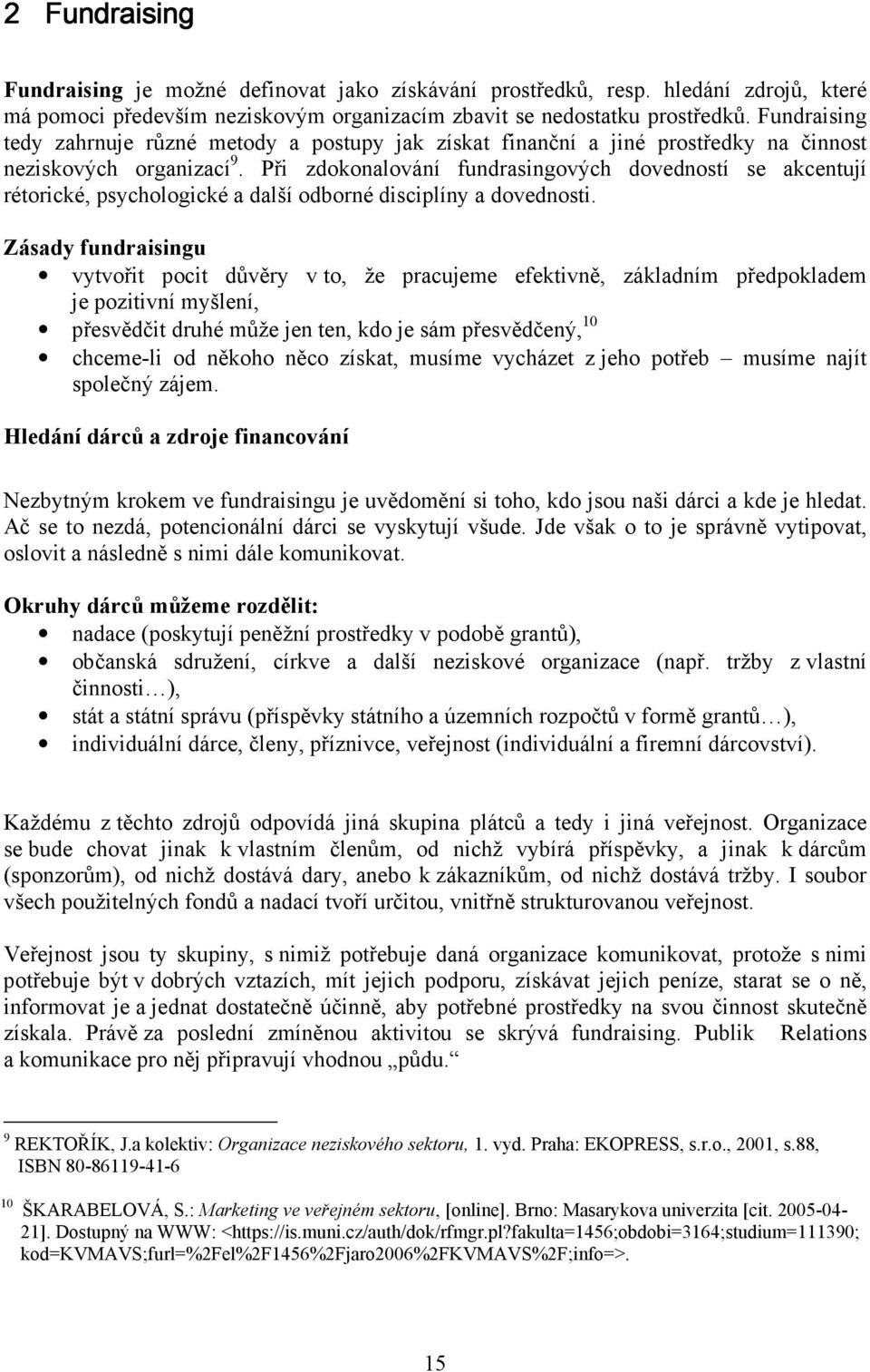 Při zdokonalování fundrasingových dovedností se akcentují rétorické, psychologické a další odborné disciplíny a dovednosti.