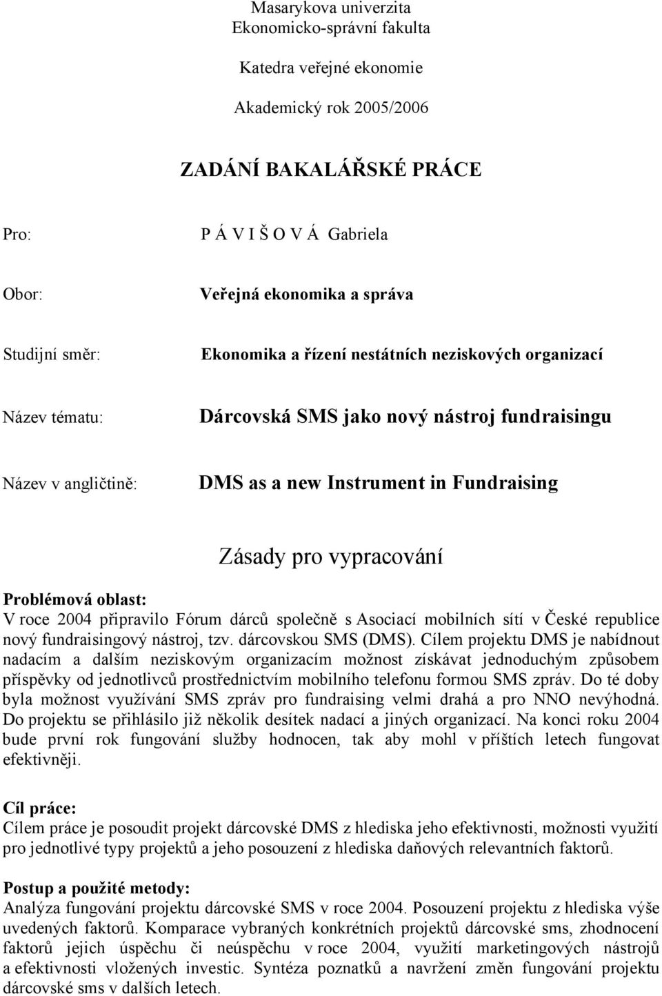 Problémová oblast: V roce 2004 připravilo Fórum dárců společně s Asociací mobilních sítí v České republice nový fundraisingový nástroj, tzv. dárcovskou SMS (DMS).