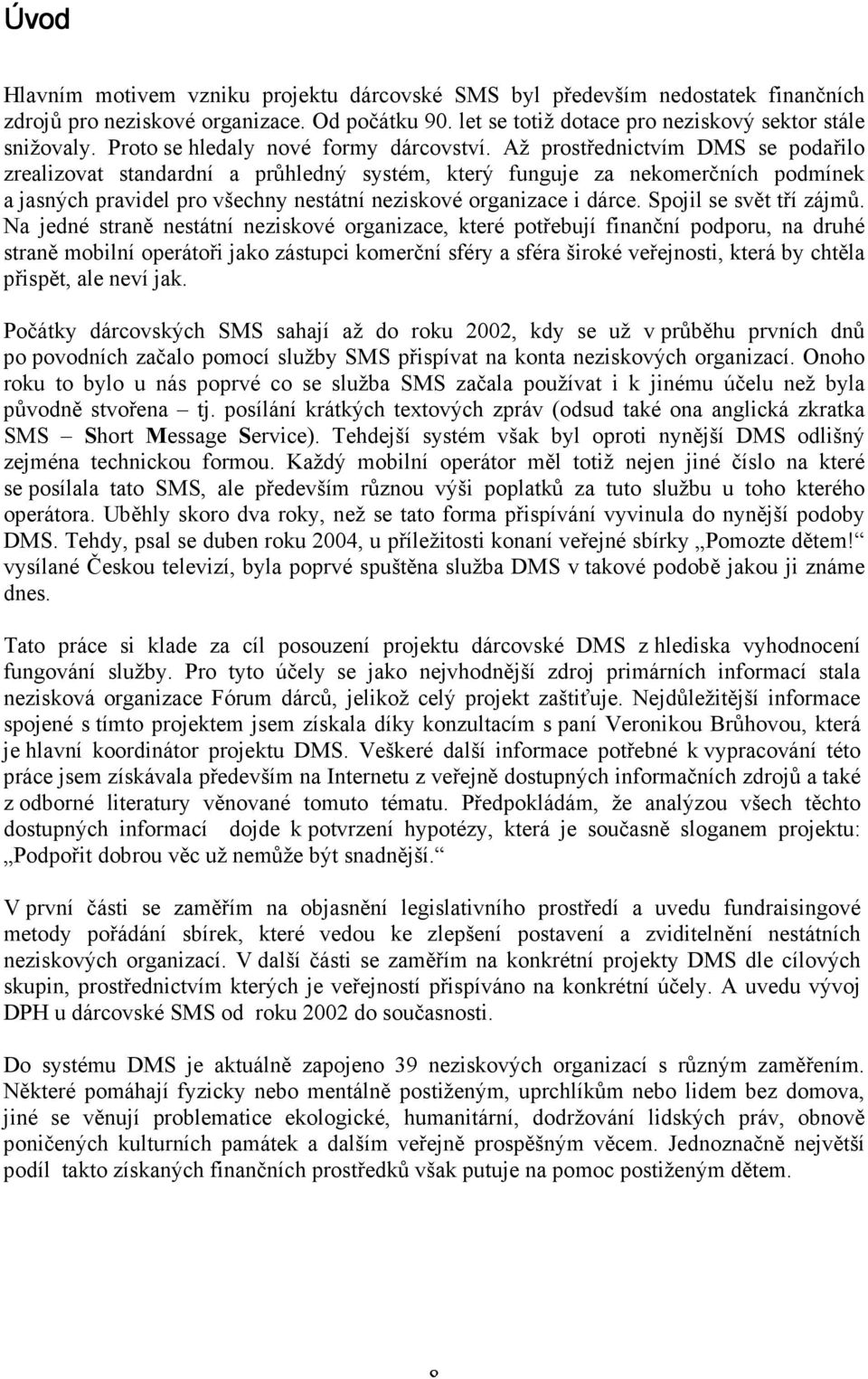 Až prostřednictvím DMS se podařilo zrealizovat standardní a průhledný systém, který funguje za nekomerčních podmínek a jasných pravidel pro všechny nestátní neziskové organizace i dárce.