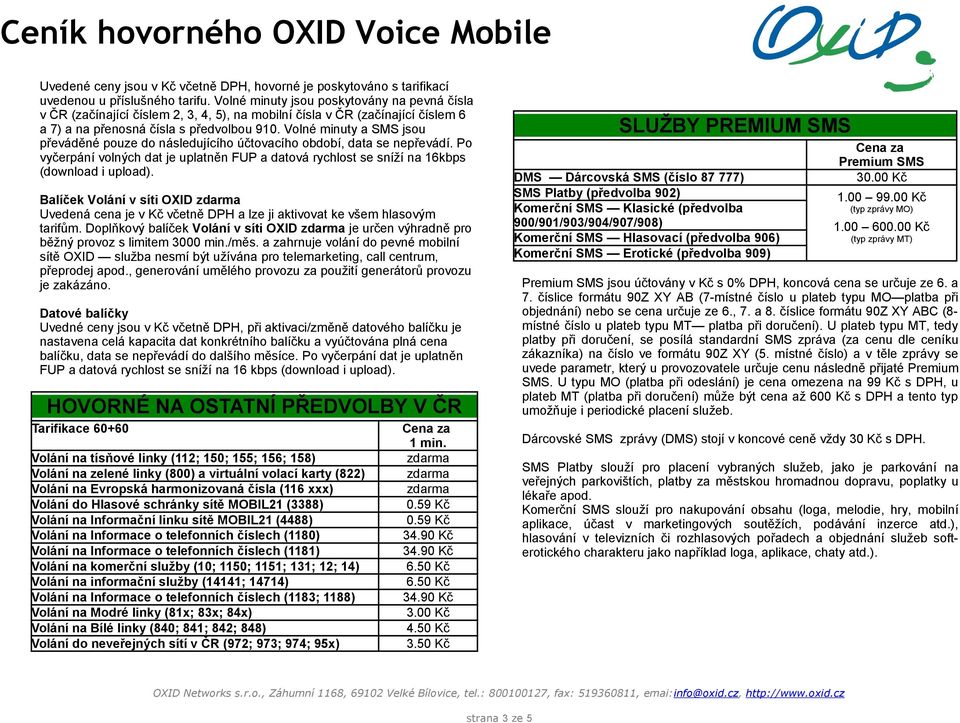 Volné minuty a SMS jsou převáděné pouze do následujícího účtovacího období, data se nepřevádí. Po vyčerpání volných dat je uplatněn FUP a datová rychlost se sníží na 16kbps (download i upload).