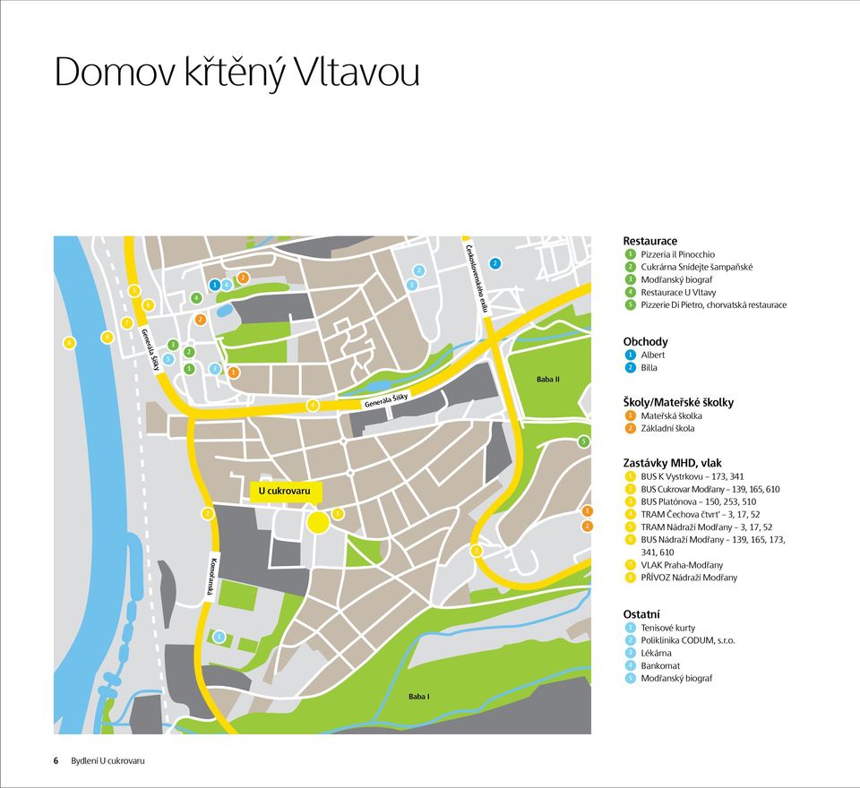 MHD, vlak 1 BUS K Vystrkovu 173, 341 2 BUS Cukrovar Modřany 139, 165, 610 3 BUS Platónova 150, 253, 510 4 TRAM Čechova čtvrť 3, 17, 52 5 TRAM Nádraží Modřany 3, 17, 52 6 BUS Nádraží Modřany 139,