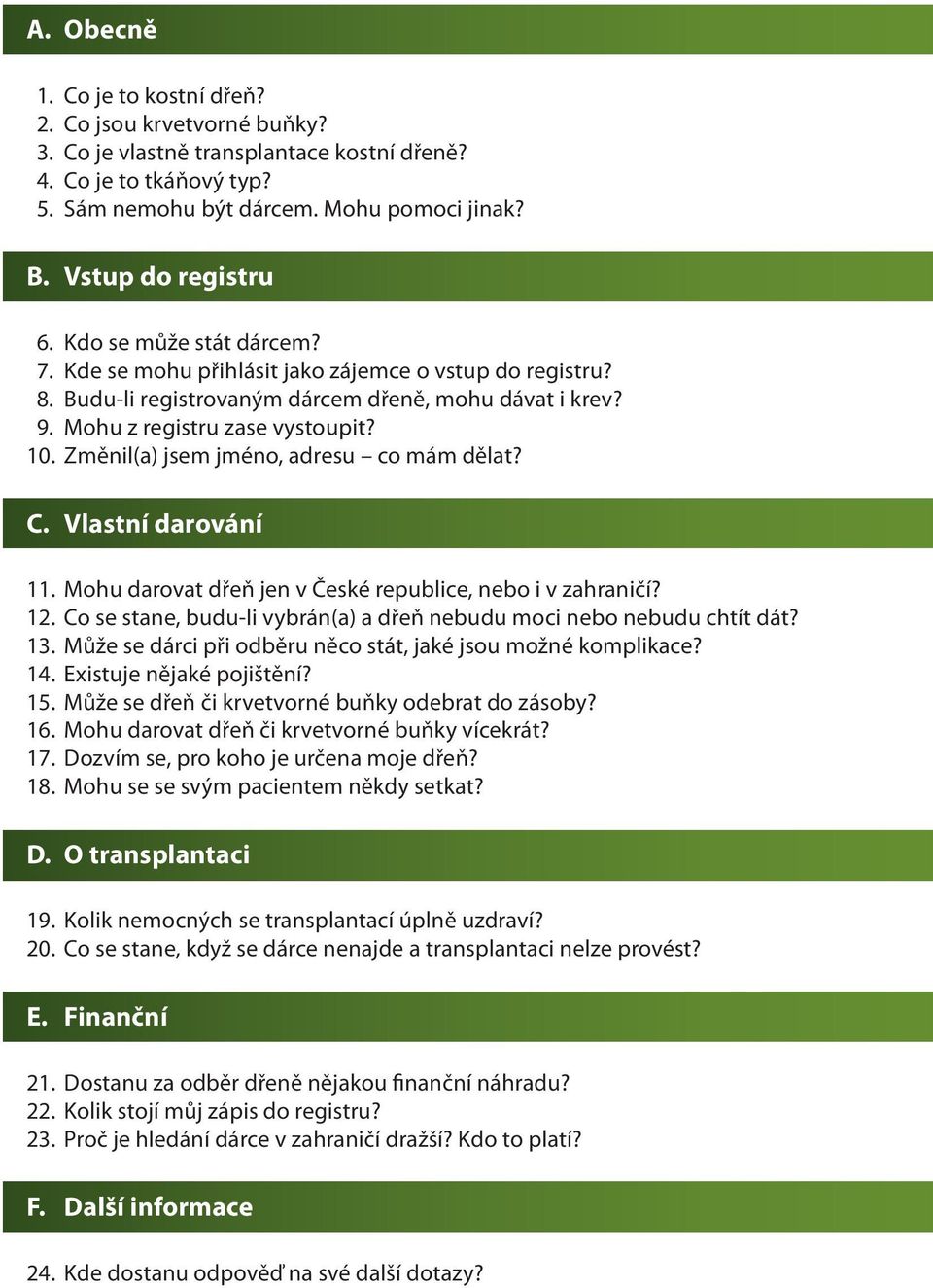 10. Změnil(a) jsem jméno, adresu co mám dělat? C. Vlastní darování 11. Mohu darovat dřeň jen v České republice, nebo i v zahraničí? 12.