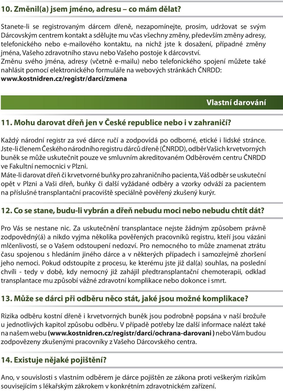 kontaktu, na nichž jste k dosažení, případné změny jména, Vašeho zdravotního stavu nebo Vašeho postoje k dárcovství.