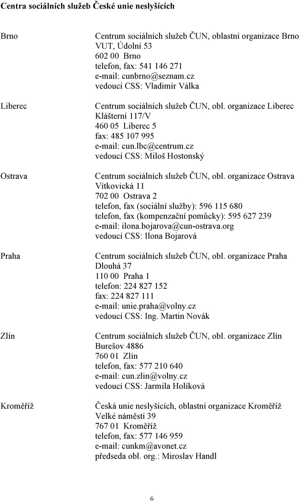 cz vedoucí CSS: Miloš Hostonský Centrum sociálních služeb ČUN, obl.