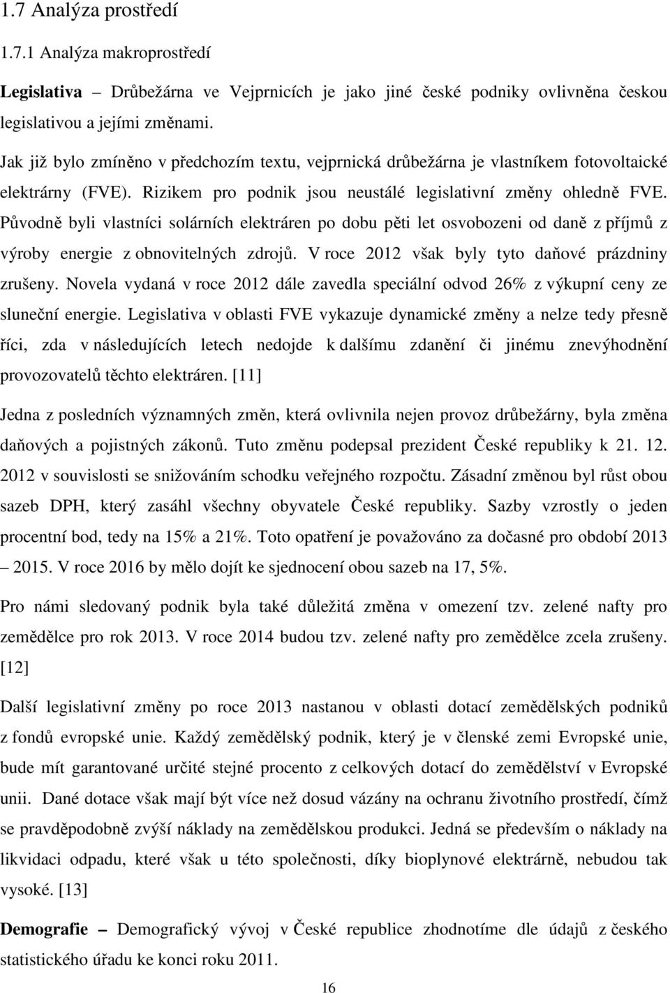 Původně byli vlastníci solárních elektráren po dobu pěti let osvobozeni od daně z příjmů z výroby energie z obnovitelných zdrojů. V roce 2012 však byly tyto daňové prázdniny zrušeny.