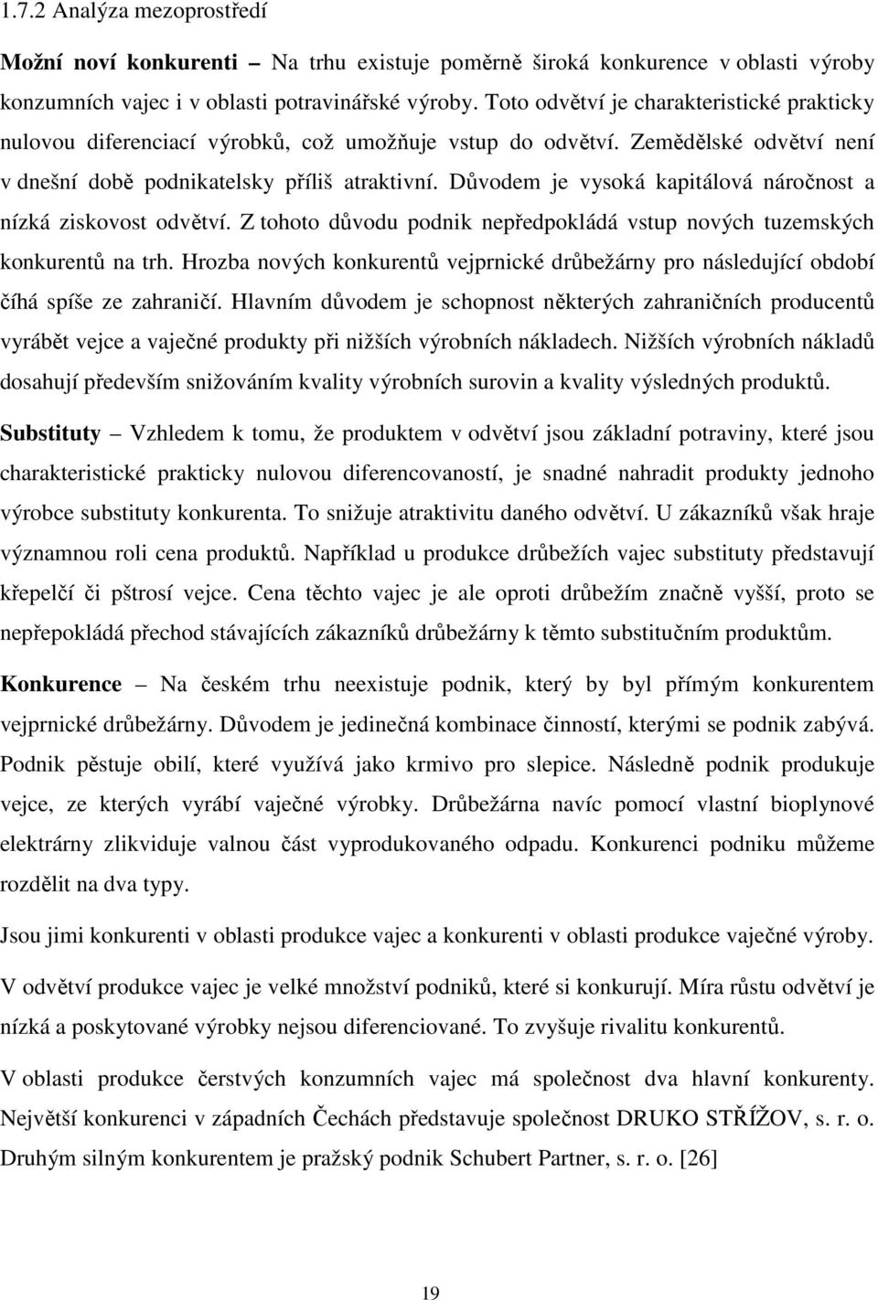 Důvodem je vysoká kapitálová náročnost a nízká ziskovost odvětví. Z tohoto důvodu podnik nepředpokládá vstup nových tuzemských konkurentů na trh.