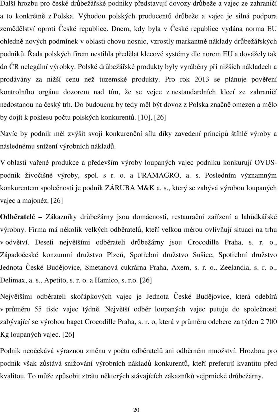 Dnem, kdy byla v České republice vydána norma EU ohledně nových podmínek v oblasti chovu nosnic, vzrostly markantně náklady drůbežářských podniků.