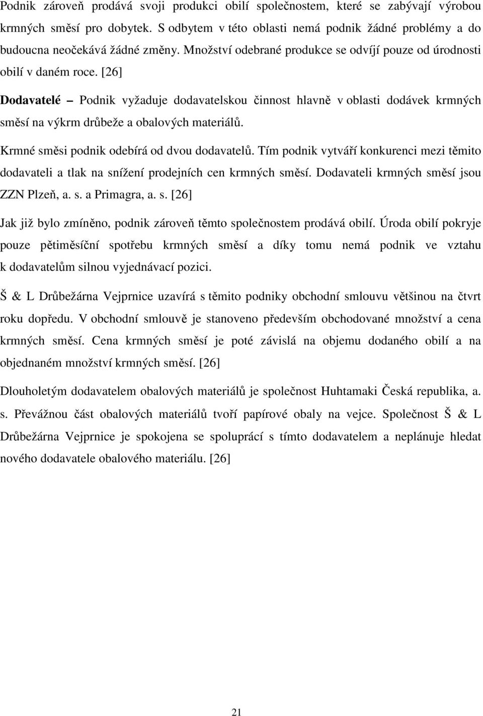 [26] Dodavatelé Podnik vyžaduje dodavatelskou činnost hlavně v oblasti dodávek krmných směsí na výkrm drůbeže a obalových materiálů. Krmné směsi podnik odebírá od dvou dodavatelů.