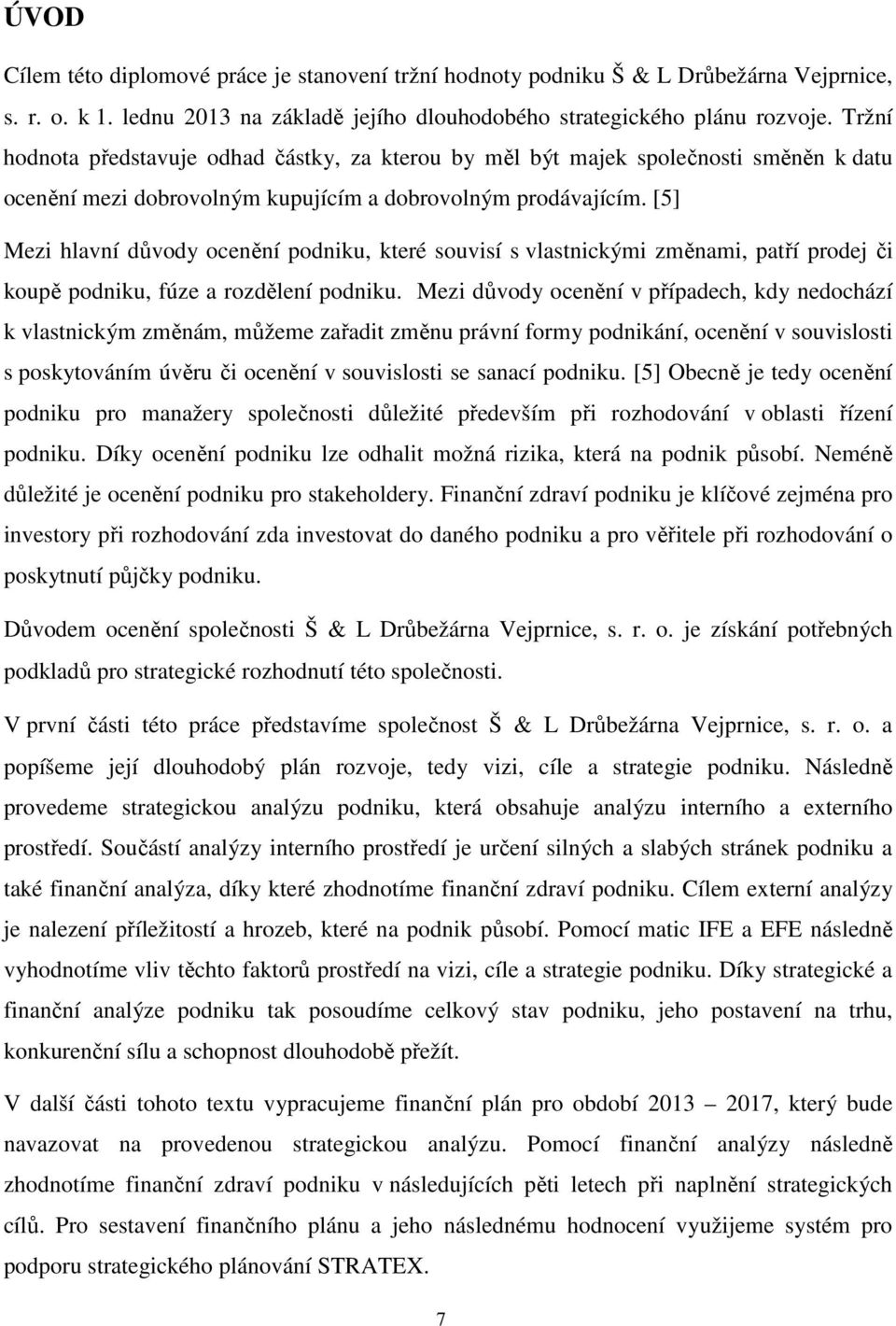 [5] Mezi hlavní důvody ocenění podniku, které souvisí s vlastnickými změnami, patří prodej či koupě podniku, fúze a rozdělení podniku.