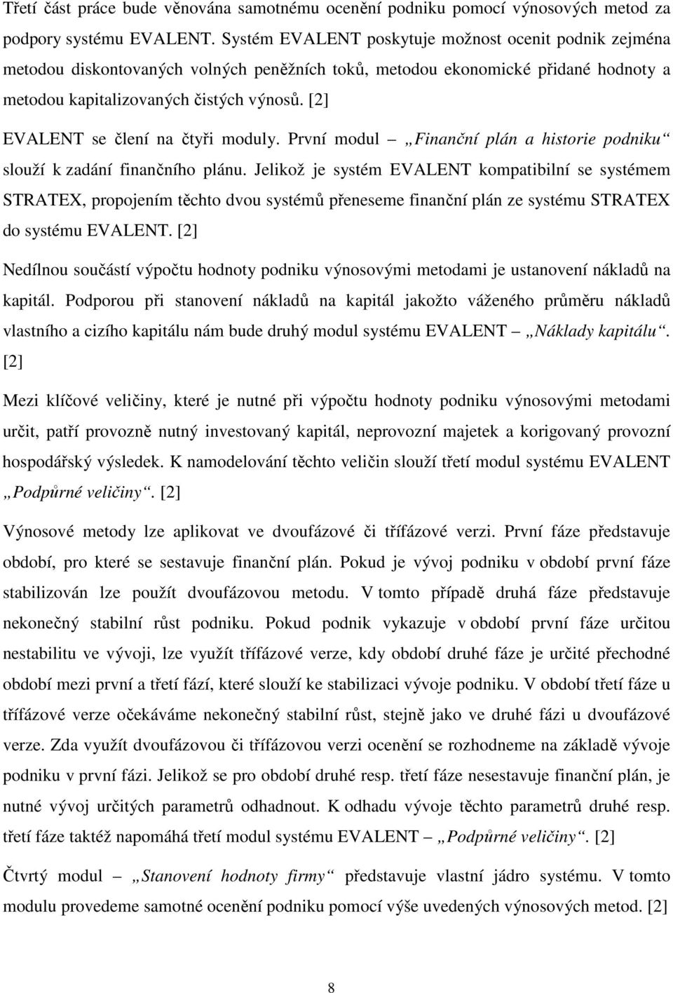 [2] EVALENT se člení na čtyři moduly. První modul Finanční plán a historie podniku slouží k zadání finančního plánu.