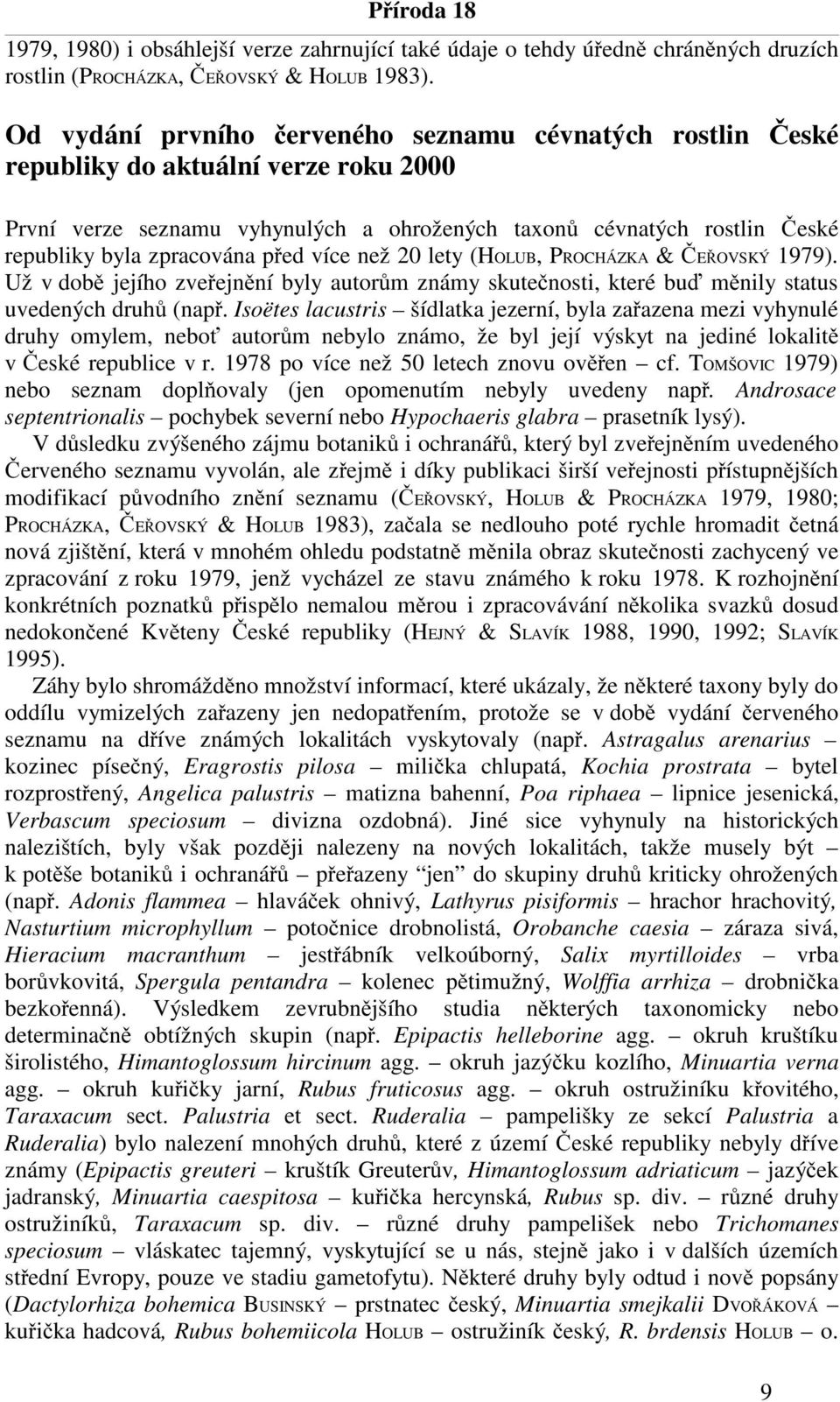 před více než 20 lety (HOLUB, PROCHÁZKA & ČEŘOVSKÝ 1979). Už v době jejího zveřejnění byly autorům známy skutečnosti, které buď měnily status uvedených druhů (např.