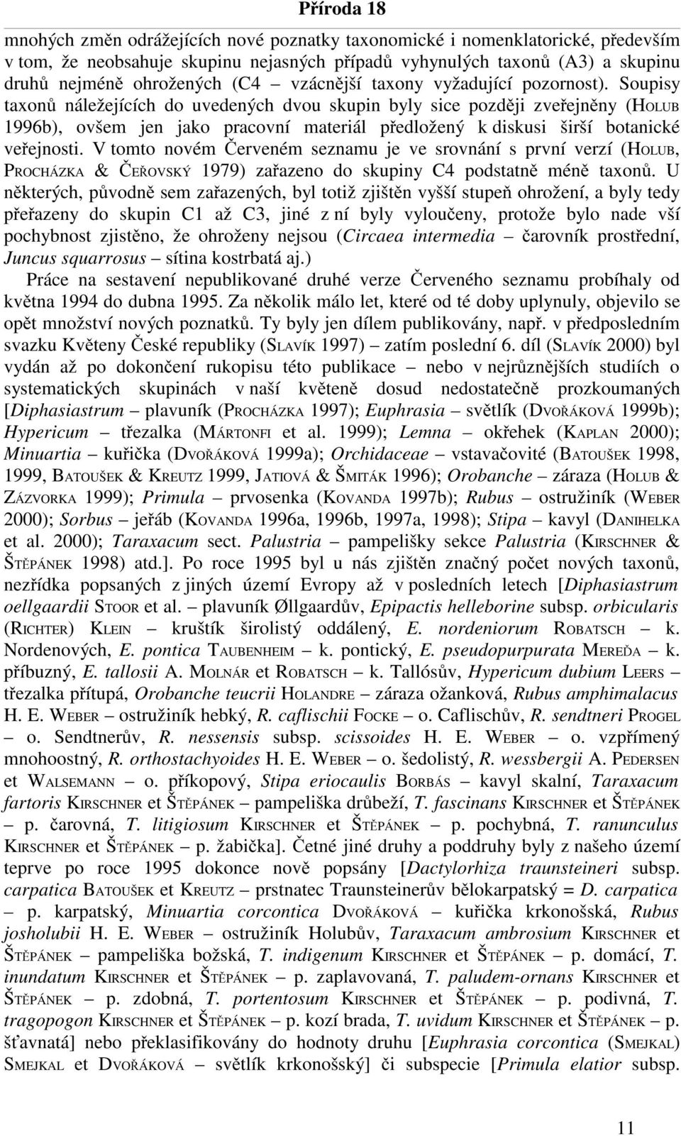 Soupisy taxonů náležejících do uvedených dvou skupin byly sice později zveřejněny (HOLUB 1996b), ovšem jen jako pracovní materiál předložený k diskusi širší botanické veřejnosti.