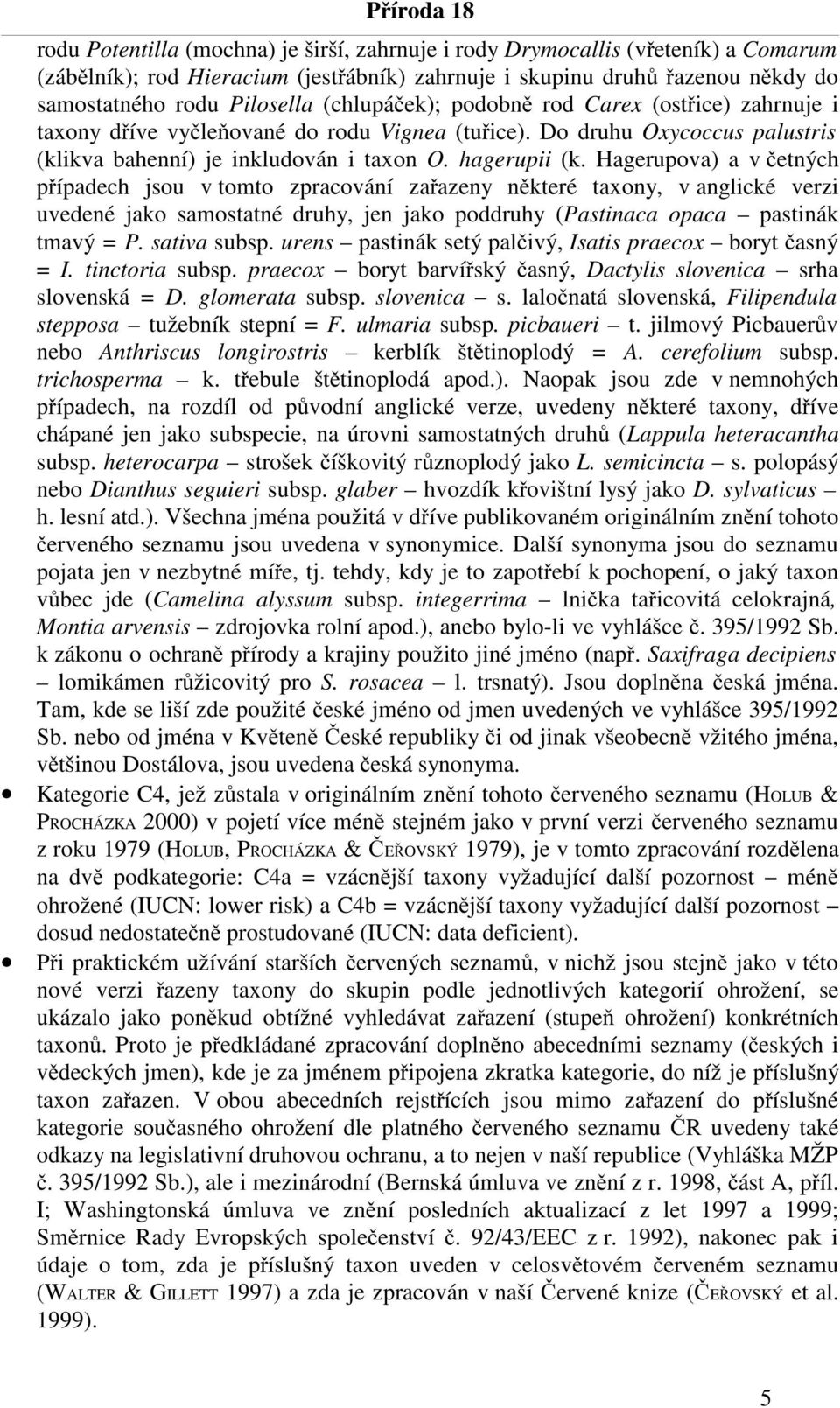 Hagerupova) a v četných případech jsou v tomto zpracování zařazeny některé taxony, v anglické verzi uvedené jako samostatné druhy, jen jako poddruhy (Pastinaca opaca pastinák tmavý = P. sativa subsp.