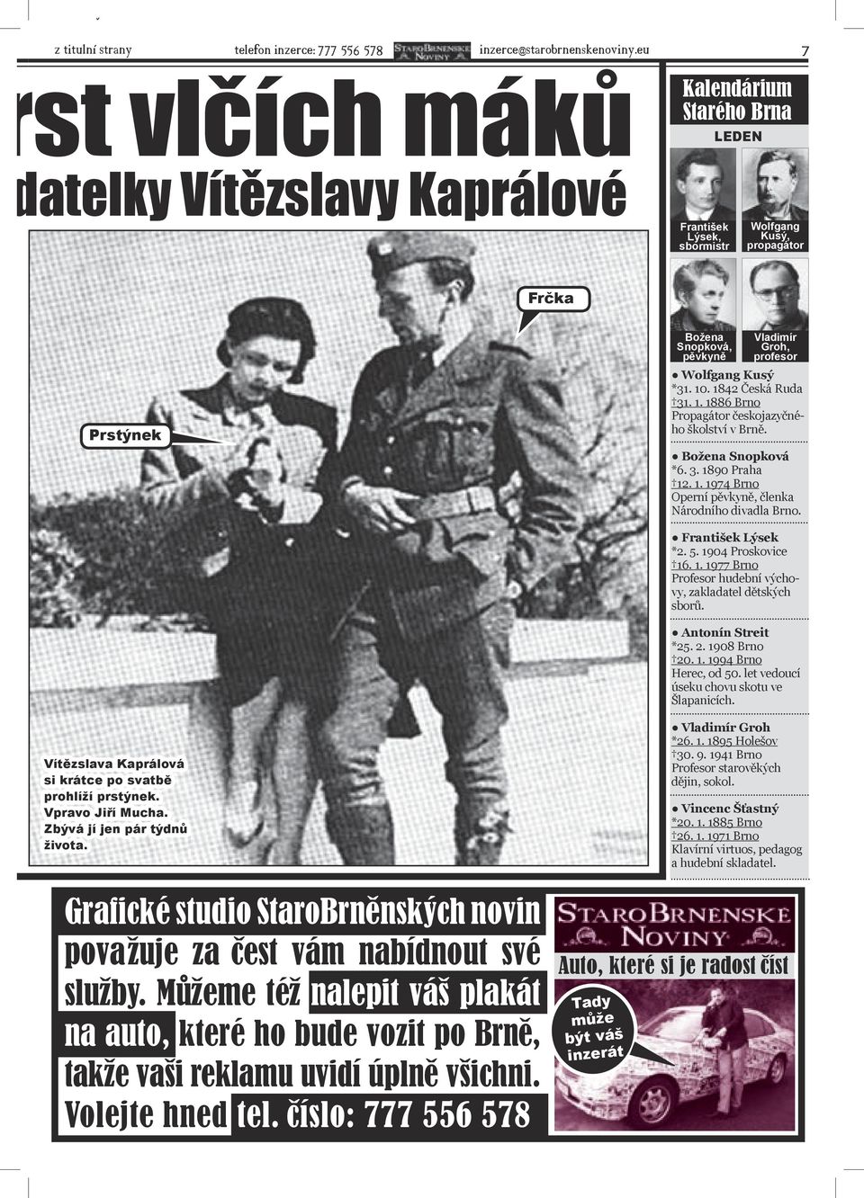 Wolfgang Kusý *1. 10. 1842 Česká Ruda 1. 1. 1886 Brno Propagátor českojazyčného školství v Brně. Božena Snopková *6.. 1890 Praha 12. 1. 1974 Brno Operní pěvkyně, členka Národního divadla Brno.