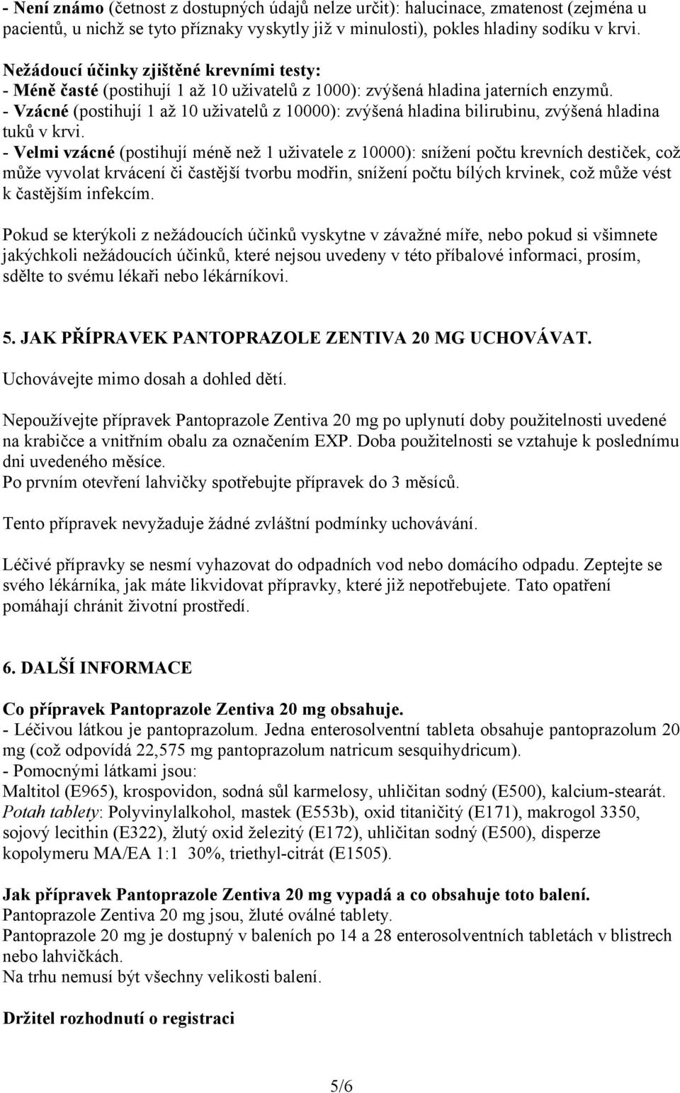 - Vzácné (postihují 1 až 10 uživatelů z 10000): zvýšená hladina bilirubinu, zvýšená hladina tuků v krvi.