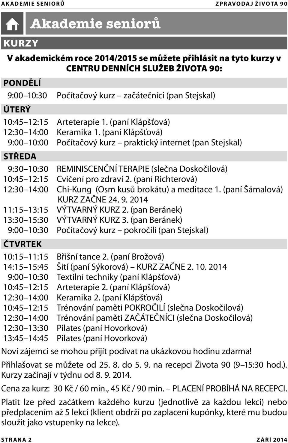 (paní Klápšťová) 9:00 10:00 Počítačový kurz praktický internet (pan Stejskal) STŘEDA 9:30 10:30 REMINISCENČNÍ TERAPIE (slečna Doskočilová) 10:45 12:15 Cvičení pro zdraví 2.