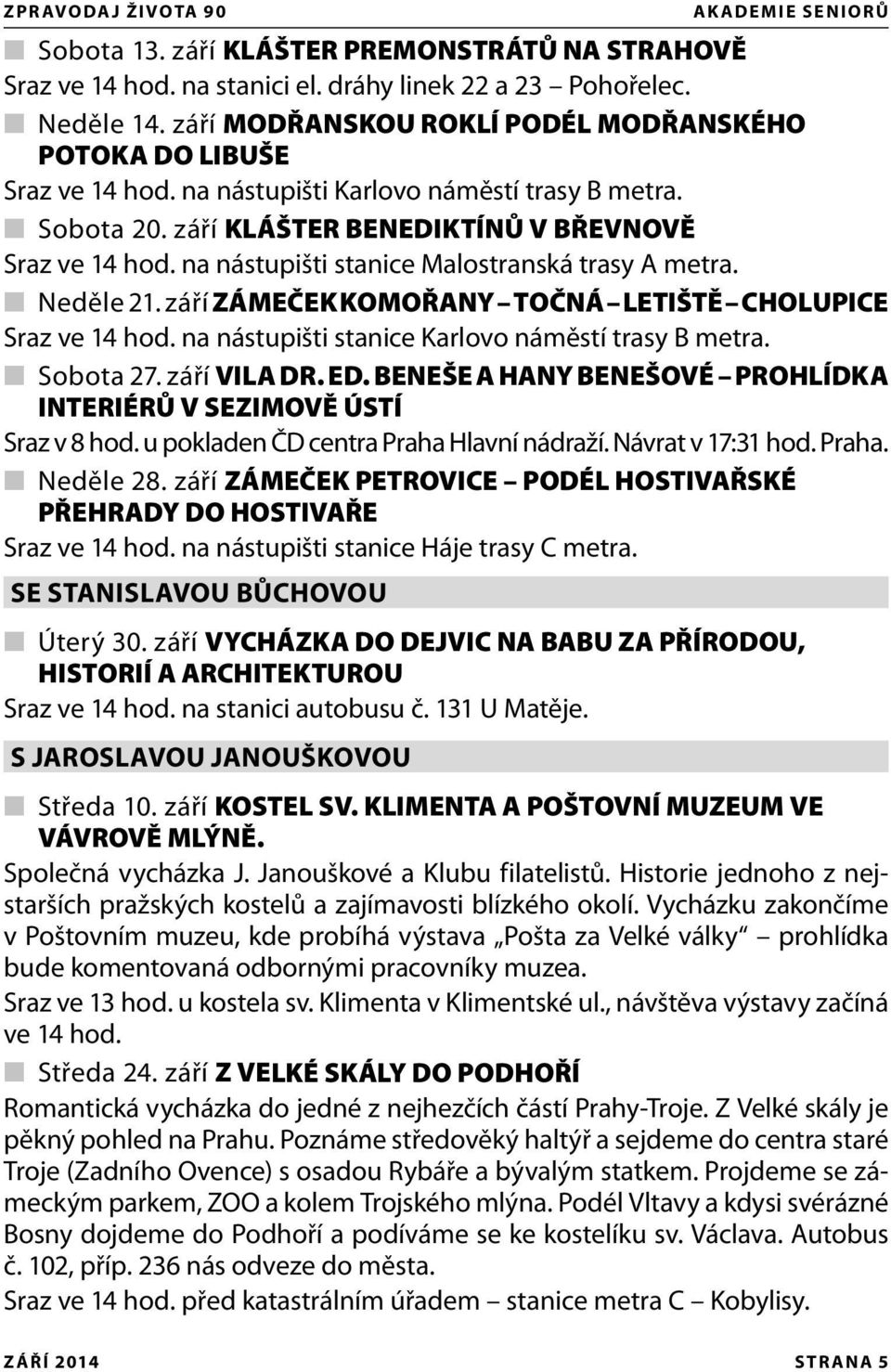 na nástupišti stanice Malostranská trasy A metra. Neděle 21. září ZÁMEČEK KOMOŘANY TOČNÁ LETIŠTĚ CHOLUPICE Sraz ve 14 hod. na nástupišti stanice Karlovo náměstí trasy B metra. Sobota 27. září VILA DR.