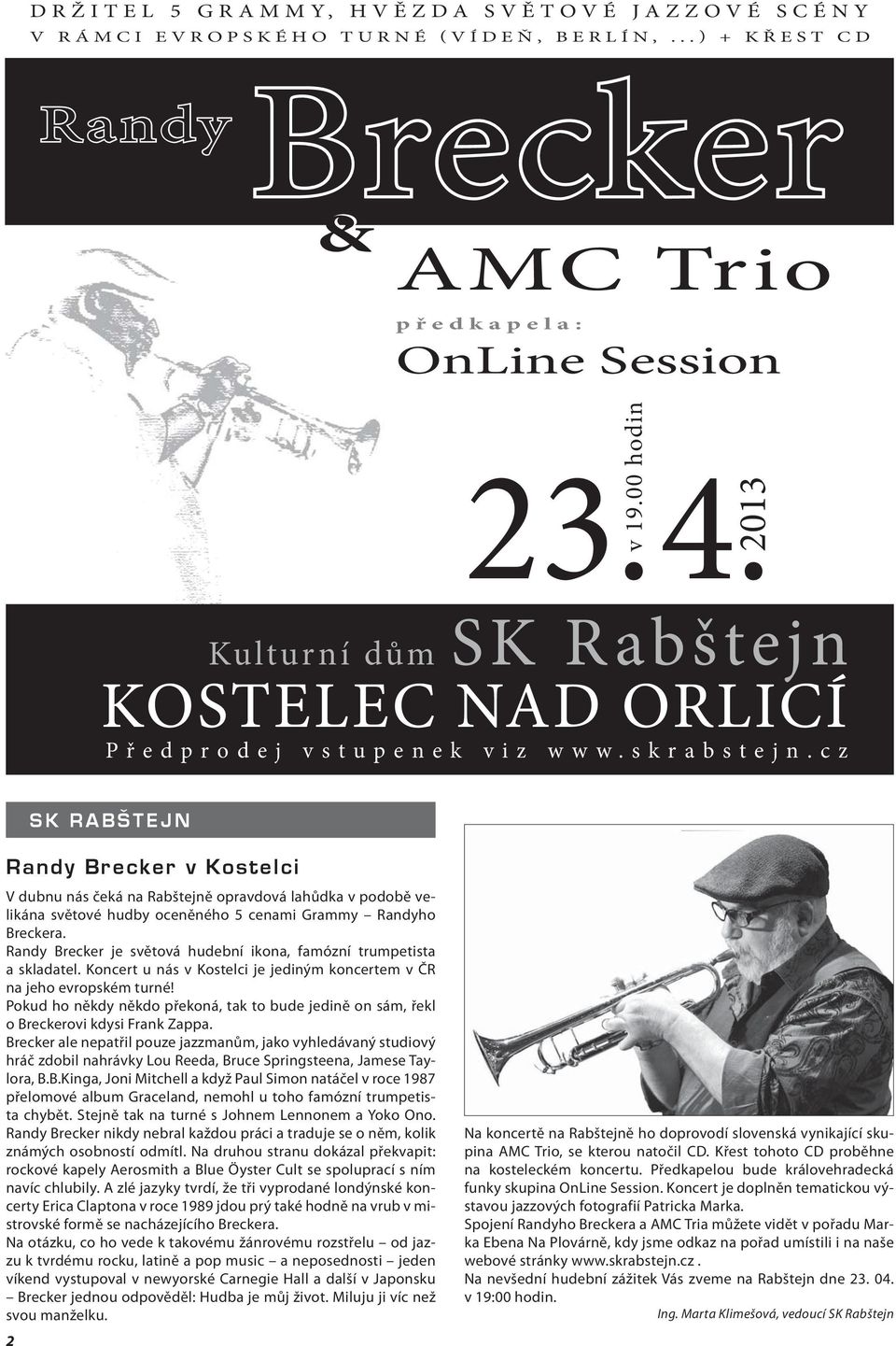 2013 SK RABŠTEJN Randy Brecker v Kostelci V dubnu nás čeká na Rabštejně opravdová lahůdka v podobě velikána světové hudby oceněného 5 cenami Grammy Randyho Breckera.