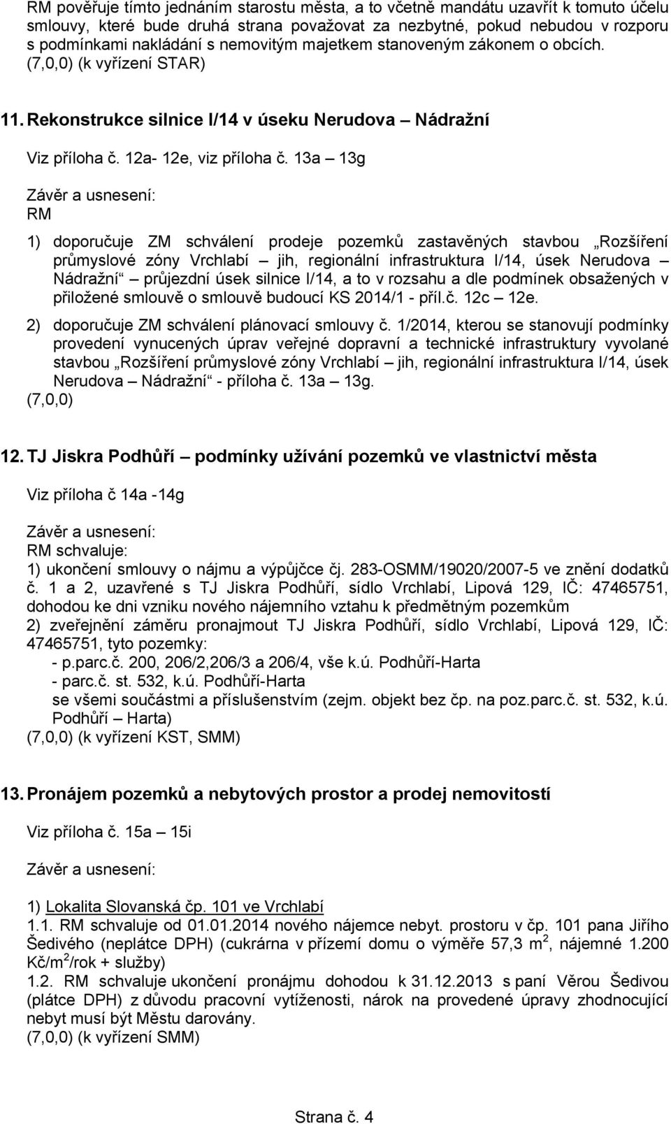 13a 13g RM 1) doporučuje ZM schválení prodeje pozemků zastavěných stavbou Rozšíření průmyslové zóny Vrchlabí jih, regionální infrastruktura I/14, úsek Nerudova Nádražní průjezdní úsek silnice I/14, a