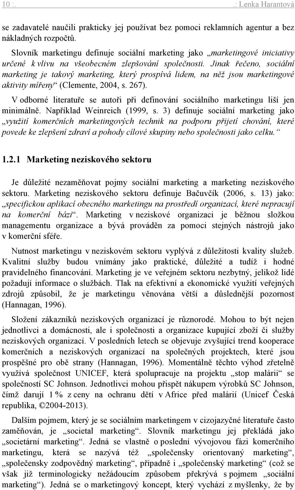 Jinak řečeno, sociální marketing je takový marketing, který prospívá lidem, na něž jsou marketingové aktivity mířeny (Clemente, 2004, s. 267).