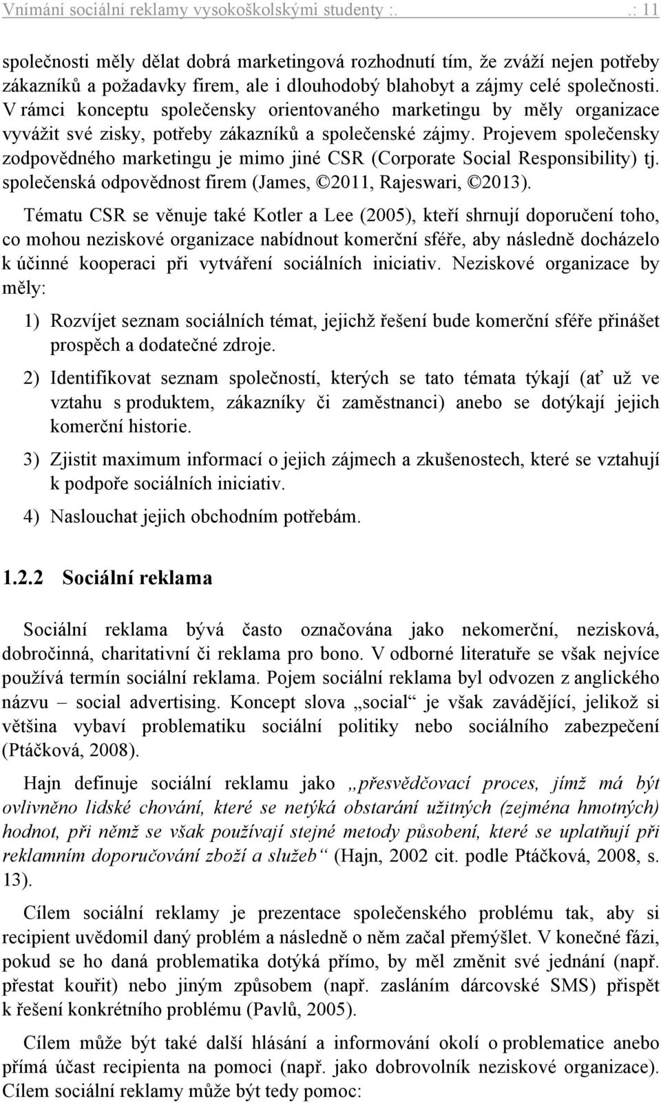 V rámci konceptu společensky orientovaného marketingu by měly organizace vyvážit své zisky, potřeby zákazníků a společenské zájmy.