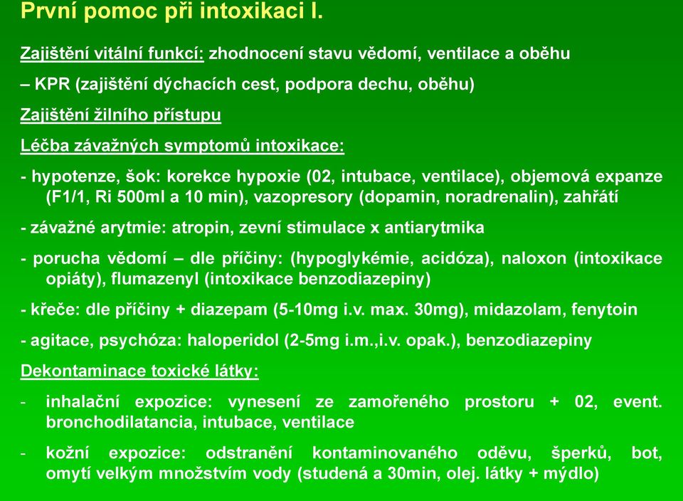 šok: korekce hypoxie (02, intubace, ventilace), objemová expanze (F1/1, Ri 500ml a 10 min), vazopresory (dopamin, noradrenalin), zahřátí - závažné arytmie: atropin, zevní stimulace x antiarytmika -