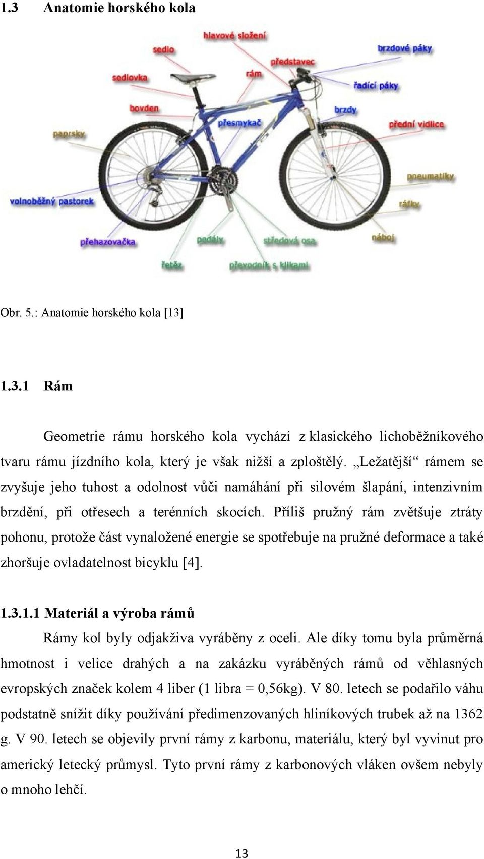 Příliš pruţný rám zvětšuje ztráty pohonu, protoţe část vynaloţené energie se spotřebuje na pruţné deformace a také zhoršuje ovladatelnost bicyklu [4]. 1.