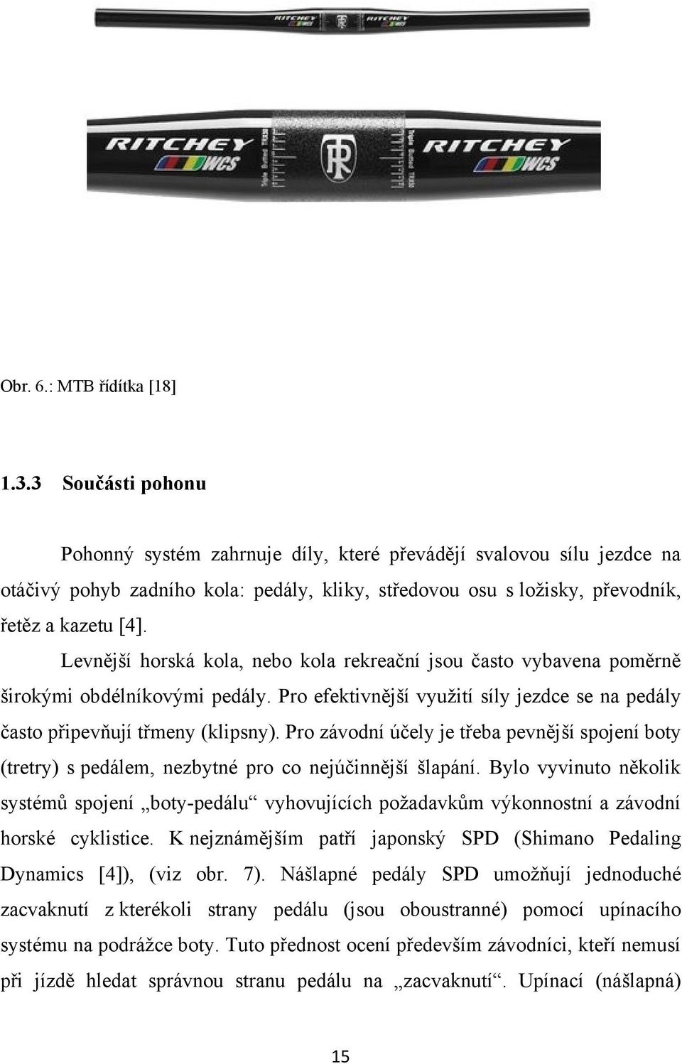 Levnější horská kola, nebo kola rekreační jsou často vybavena poměrně širokými obdélníkovými pedály. Pro efektivnější vyuţití síly jezdce se na pedály často připevňují třmeny (klipsny).