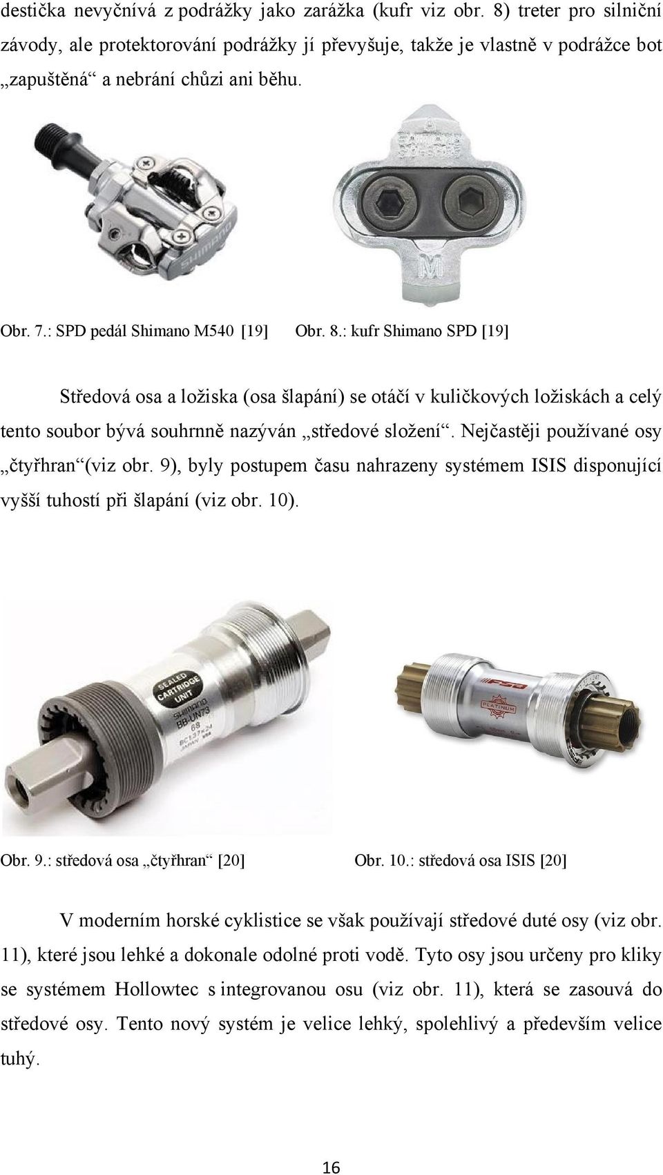 Nejčastěji pouţívané osy čtyřhran (viz obr. 9), byly postupem času nahrazeny systémem ISIS disponující vyšší tuhostí při šlapání (viz obr. 10)