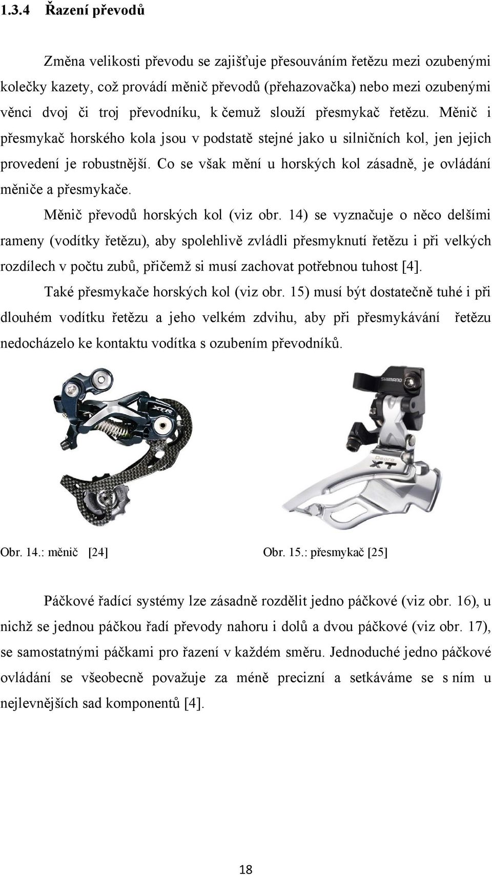 Co se však mění u horských kol zásadně, je ovládání měniče a přesmykače. Měnič převodů horských kol (viz obr.