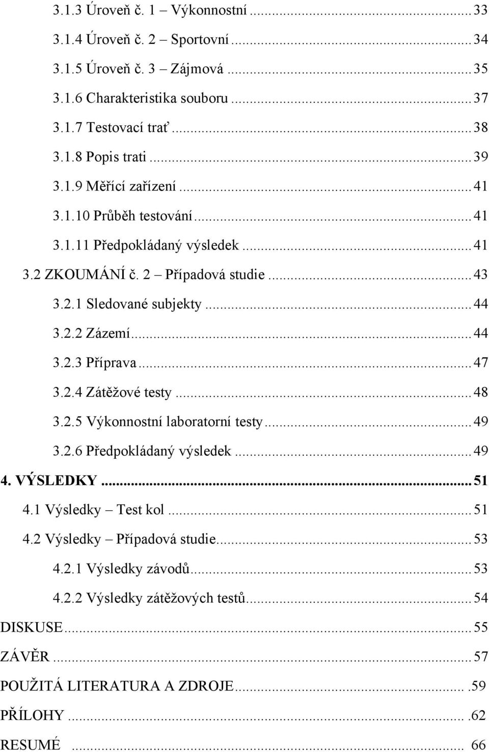 .. 44 3.2.3 Příprava... 47 3.2.4 Zátěţové testy... 48 3.2.5 Výkonnostní laboratorní testy... 49 3.2.6 Předpokládaný výsledek... 49 4. VÝSLEDKY... 51 4.1 Výsledky Test kol... 51 4.2 Výsledky Případová studie.