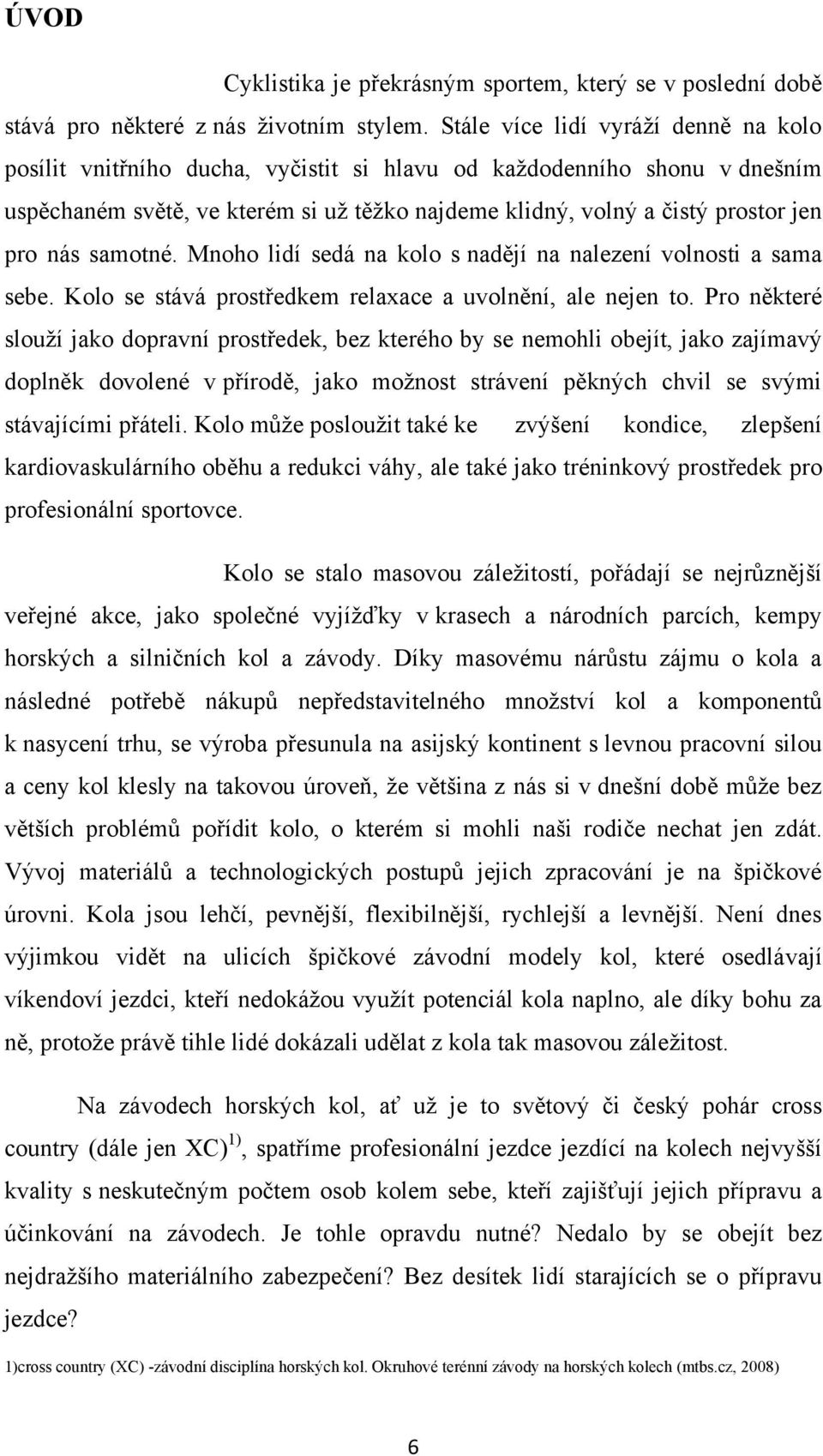 nás samotné. Mnoho lidí sedá na kolo s nadějí na nalezení volnosti a sama sebe. Kolo se stává prostředkem relaxace a uvolnění, ale nejen to.