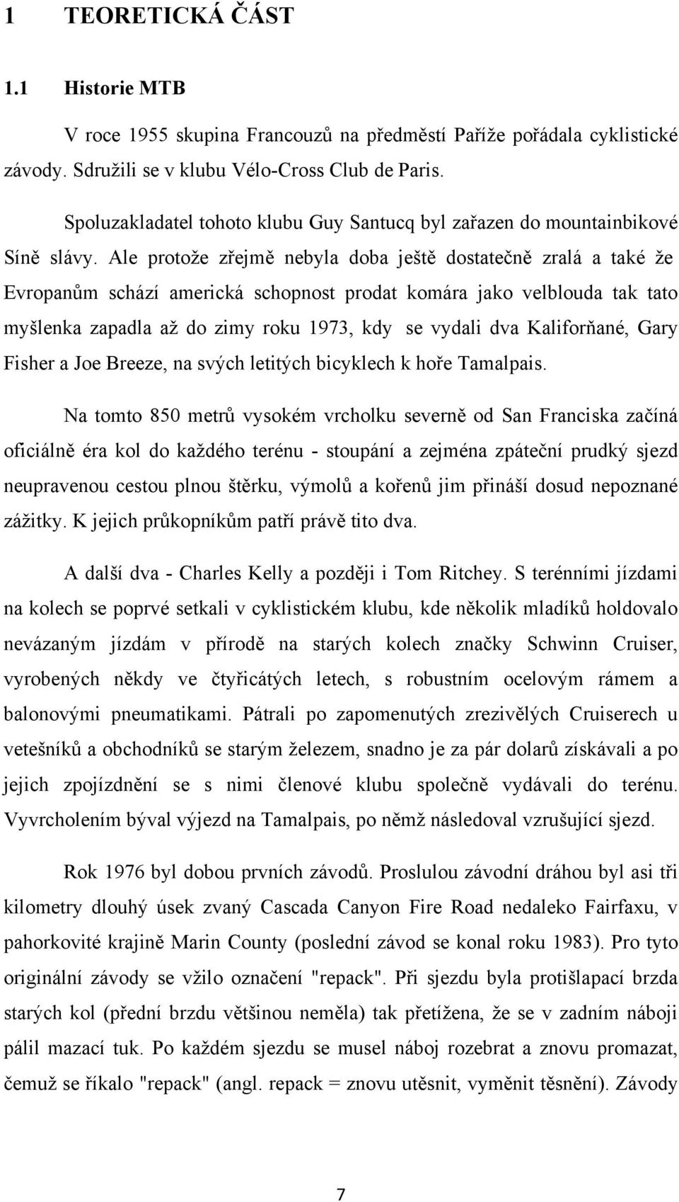 Ale protoţe zřejmě nebyla doba ještě dostatečně zralá a také ţe Evropanům schází americká schopnost prodat komára jako velblouda tak tato myšlenka zapadla aţ do zimy roku 1973, kdy se vydali dva