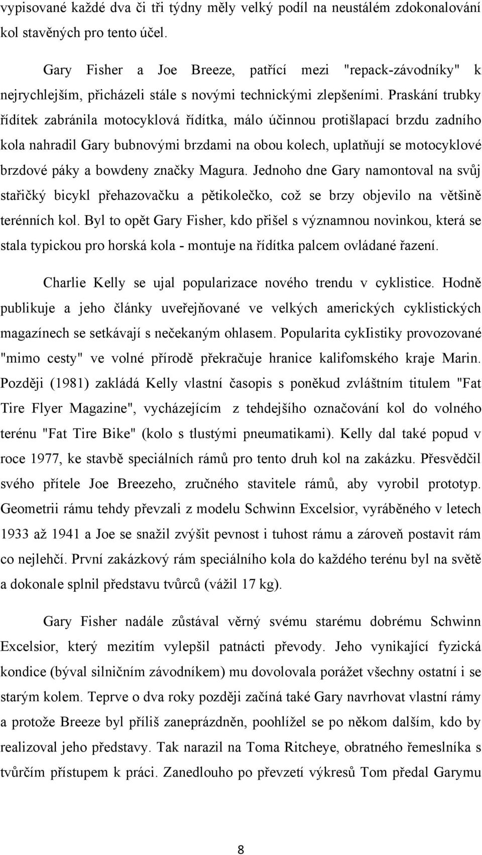 Praskání trubky řídítek zabránila motocyklová řídítka, málo účinnou protišlapací brzdu zadního kola nahradil Gary bubnovými brzdami na obou kolech, uplatňují se motocyklové brzdové páky a bowdeny