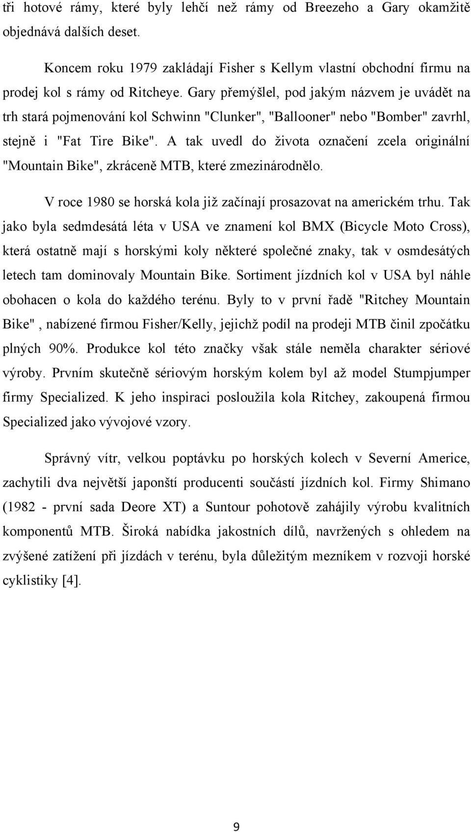 A tak uvedl do ţivota označení zcela originální "Mountain Bike", zkráceně MTB, které zmezinárodnělo. V roce 1980 se horská kola jiţ začínají prosazovat na americkém trhu.