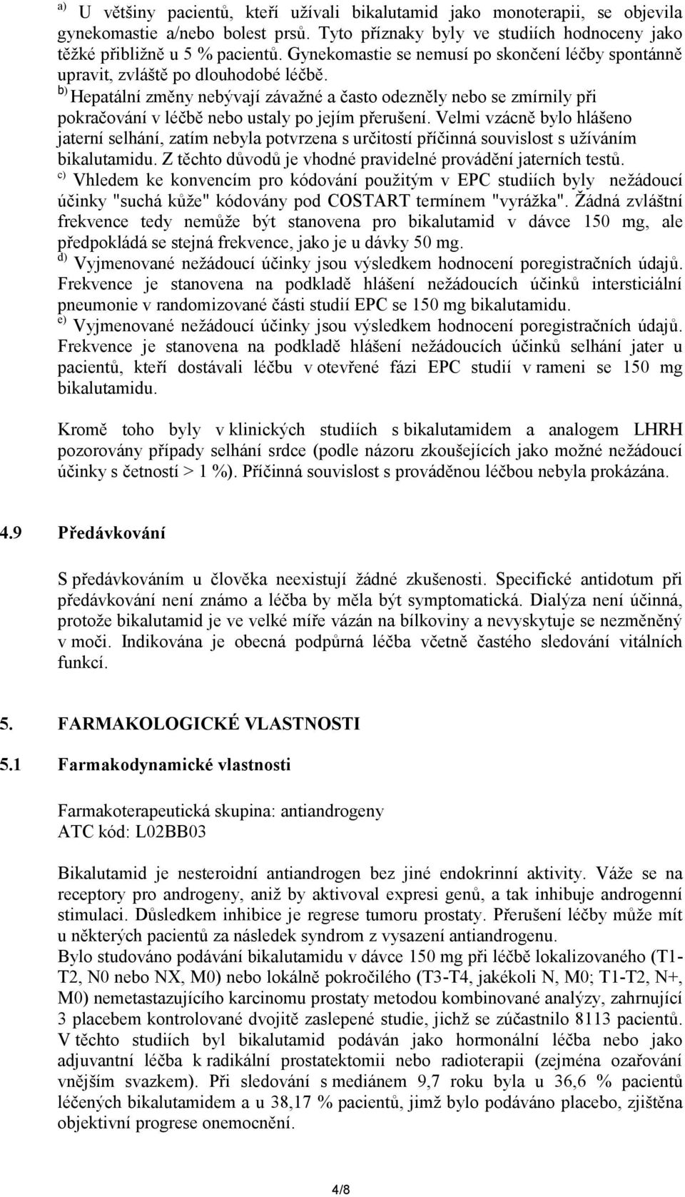 b) Hepatální změny nebývají závažné a často odezněly nebo se zmírnily při pokračování v léčbě nebo ustaly po jejím přerušení.