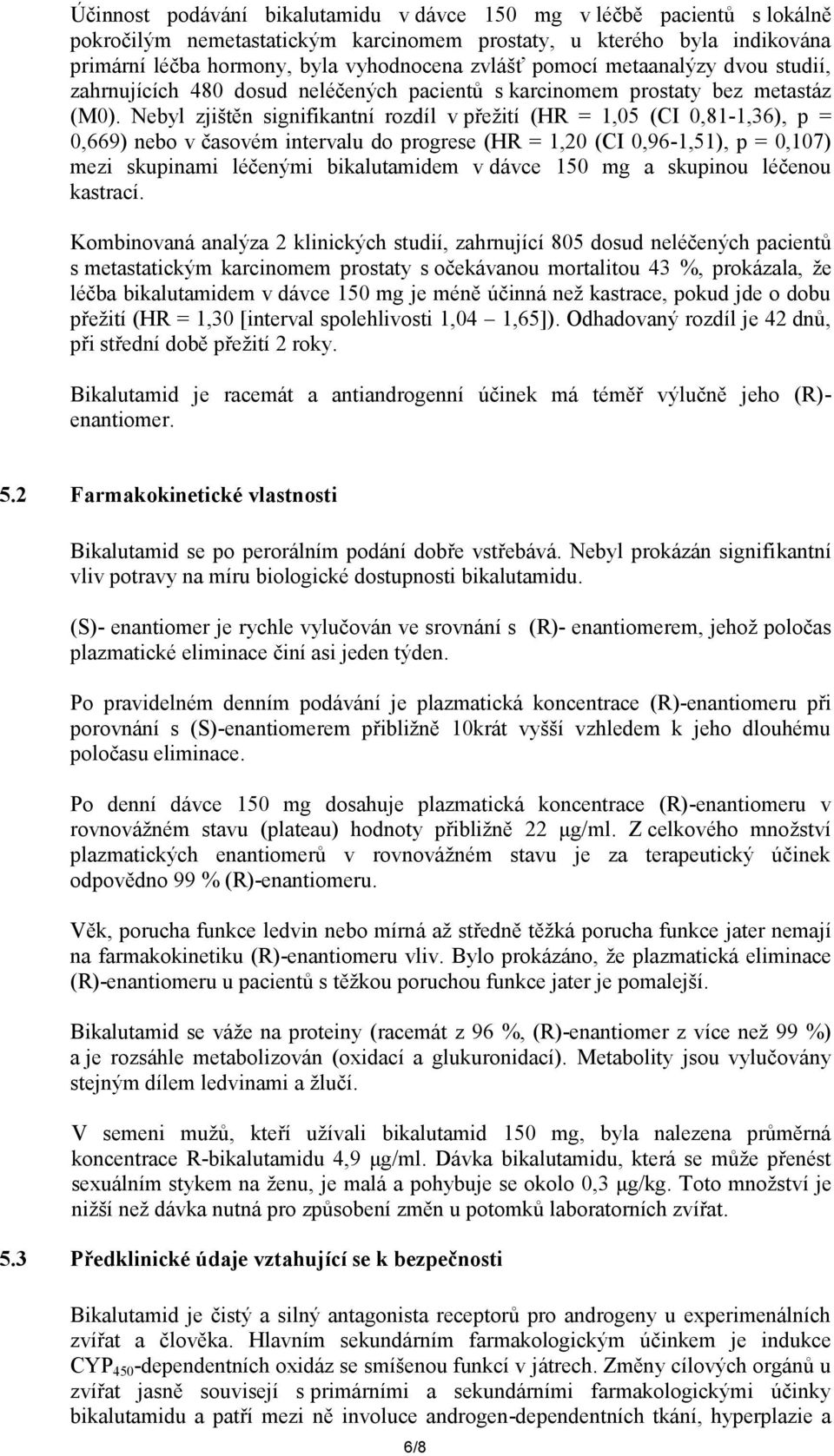 Nebyl zjištěn signifikantní rozdíl v přežití (HR = 1,05 (CI 0,81-1,36), p = 0,669) nebo v časovém intervalu do progrese (HR = 1,20 (CI 0,96-1,51), p = 0,107) mezi skupinami léčenými bikalutamidem v