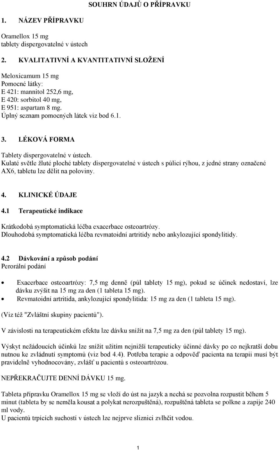 LÉKOVÁ FORMA Tablety dispergovatelné v ústech. Kulaté světle žluté ploché tablety dispergovatelné v ústech s půlicí rýhou, z jedné strany označené AX6, tabletu lze dělit na poloviny. 4.