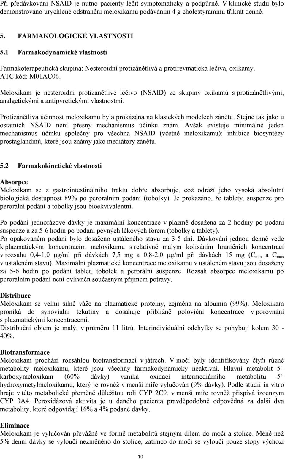 Meloxikam je nesteroidní protizánětlivé léčivo (NSAID) ze skupiny oxikamů s protizánětlivými, analgetickými a antipyretickými vlastnostmi.