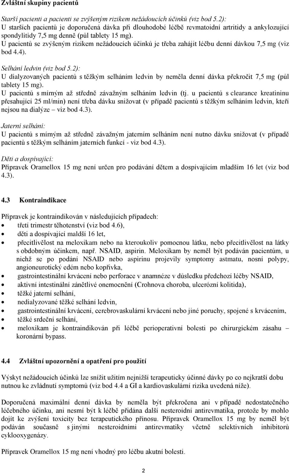 U pacientů se zvýšeným rizikem nežádoucích účinků je třeba zahájit léčbu denní dávkou 7,5 mg (viz bod 4.4). Selhání ledvin (viz bod 5.