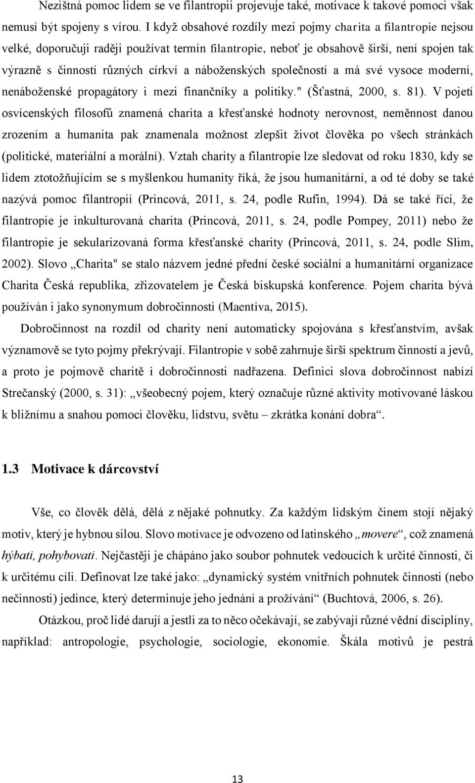 náboženských společností a má své vysoce moderní, nenáboženské propagátory i mezi finančníky a politiky." (Šťastná, 2000, s. 81).