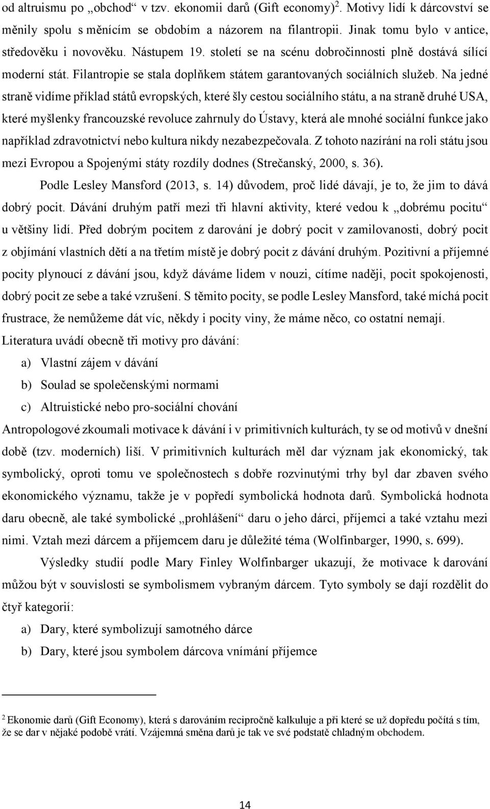 Na jedné straně vidíme příklad států evropských, které šly cestou sociálního státu, a na straně druhé USA, které myšlenky francouzské revoluce zahrnuly do Ústavy, která ale mnohé sociální funkce jako